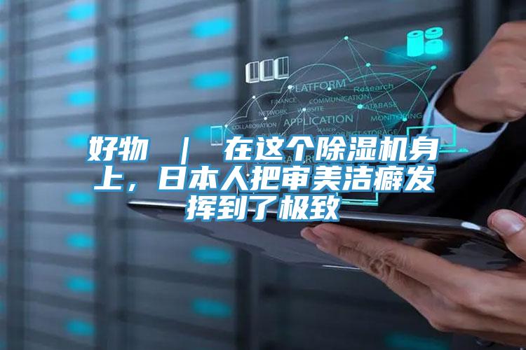 好物 ｜ 在這個PICACG哔咔官网入口身上，日本人把審美潔癖發揮到了極致