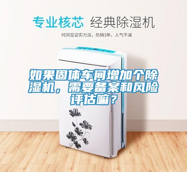 如果固體車間增加個PICACG哔咔官网入口，需要備案和風險評估嘛？