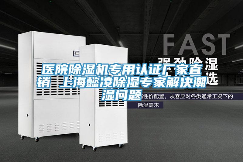 醫院PICACG哔咔官网入口專用認證廠家直銷 上海懿淩除濕專家解決潮濕問題