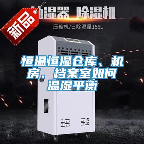 恒溫恒濕倉庫、機房、檔案室如何溫濕平衡
