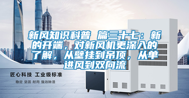 新風知識科普 篇三十七：新的開端，對新風機更深入的了解，從壁掛到吊頂，從單進風到雙向流