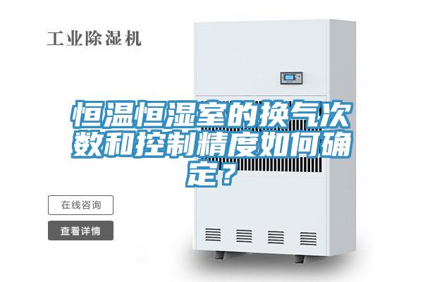 恒溫恒濕室的換氣次數和控製精度如何確定？