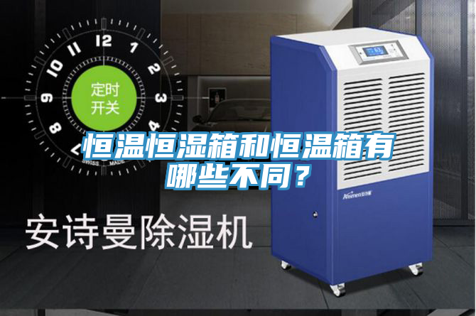 恒溫恒濕箱和恒溫箱有哪些不同？