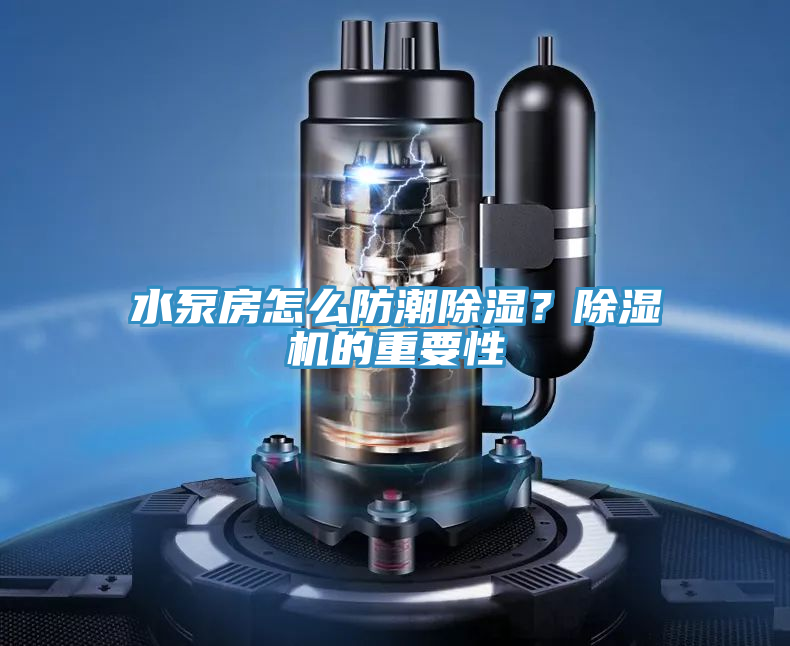 水泵房怎麽防潮除濕？PICACG哔咔官网入口的重要性