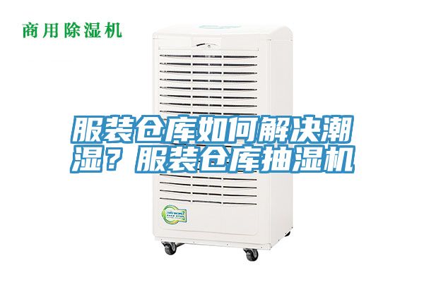 服裝倉庫如何解決潮濕？服裝倉庫抽濕機