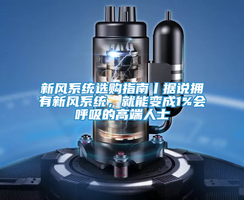 新風係統選購指南丨據說擁有新風係統，就能變成1%會呼吸的高端人士