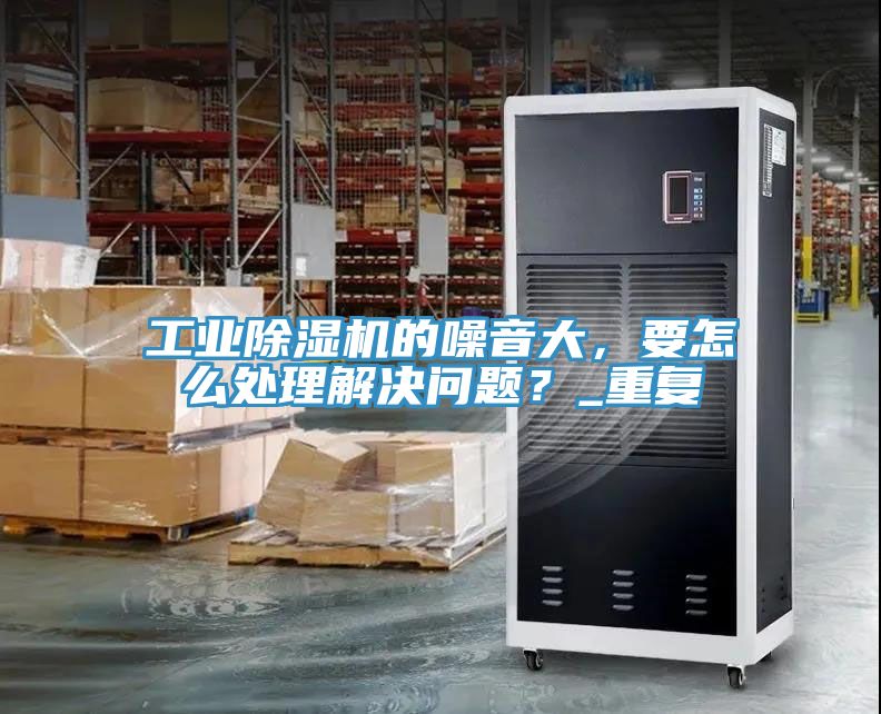 工業PICACG哔咔官网入口的噪音大，要怎麽處理解決問題？_重複