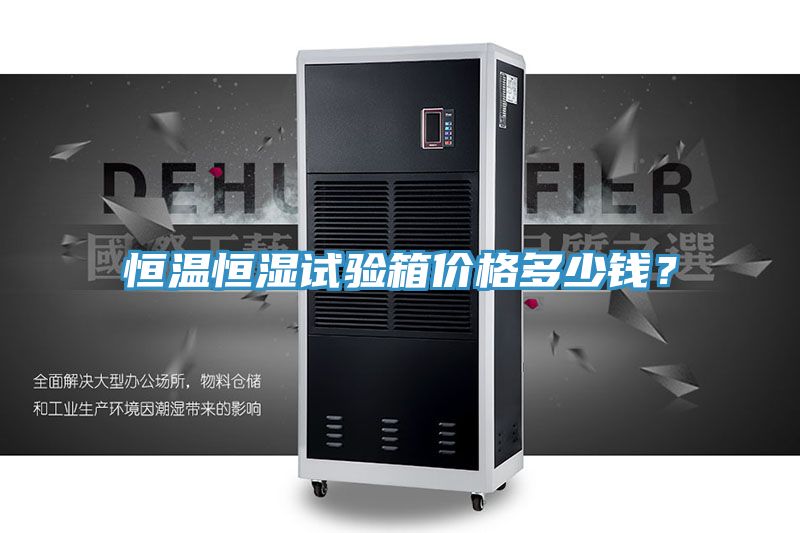 恒溫恒濕試驗箱價格多少錢？