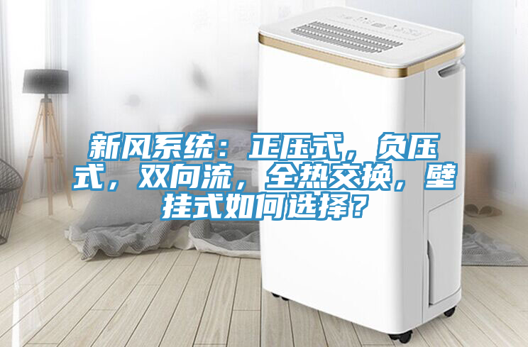 新風係統：正壓式，負壓式，雙向流，全熱交換，壁掛式如何選擇？