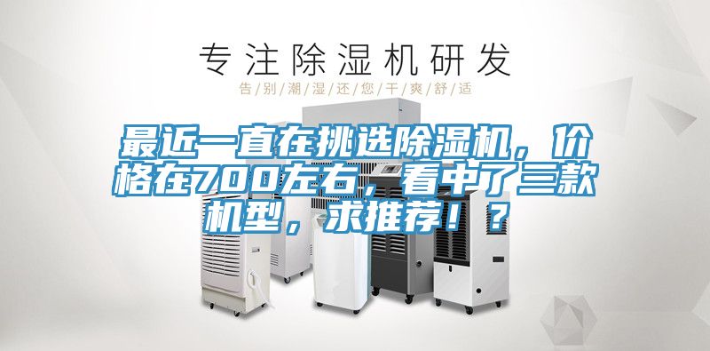 最近一直在挑選PICACG哔咔官网入口，價格在700左右，看中了三款機型，求推薦！？