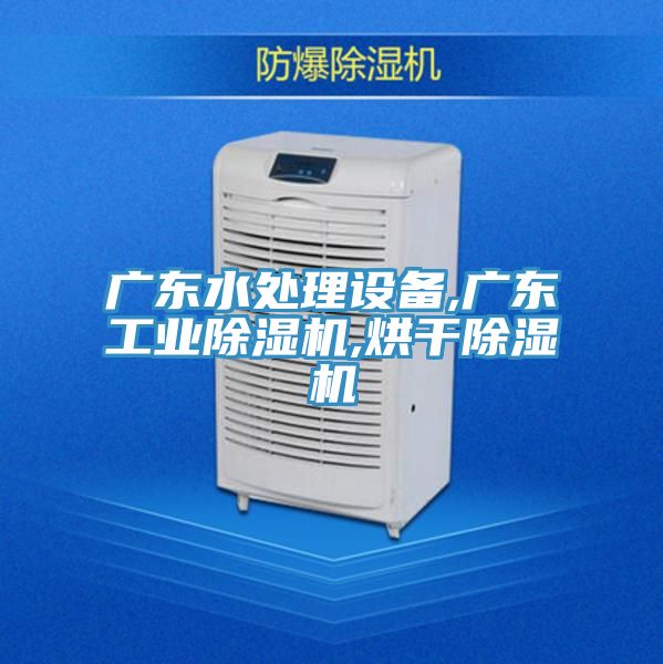 廣東水處理設備,廣東工業PICACG哔咔官网入口,烘幹PICACG哔咔官网入口