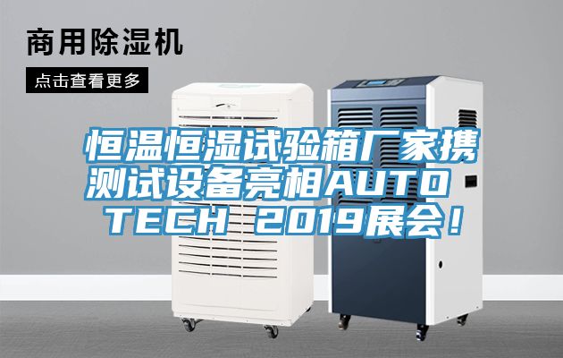 恒溫恒濕試驗箱廠家攜測試設備亮相AUTO TECH 2019展會！