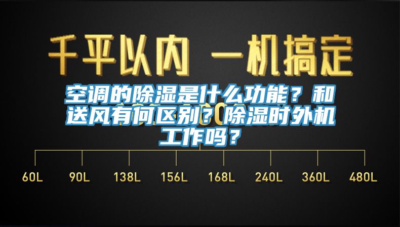 空調的除濕是什麽功能？和送風有何區別？除濕時外機工作嗎？