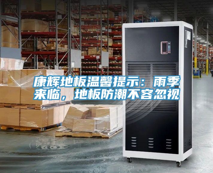 康輝地板溫馨提示：雨季來臨，地板防潮不容忽視