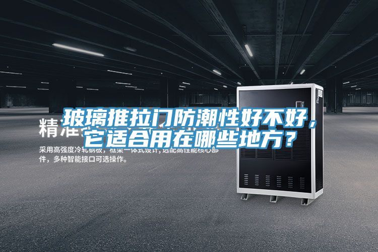 玻璃推拉門防潮性好不好，它適合用在哪些地方？