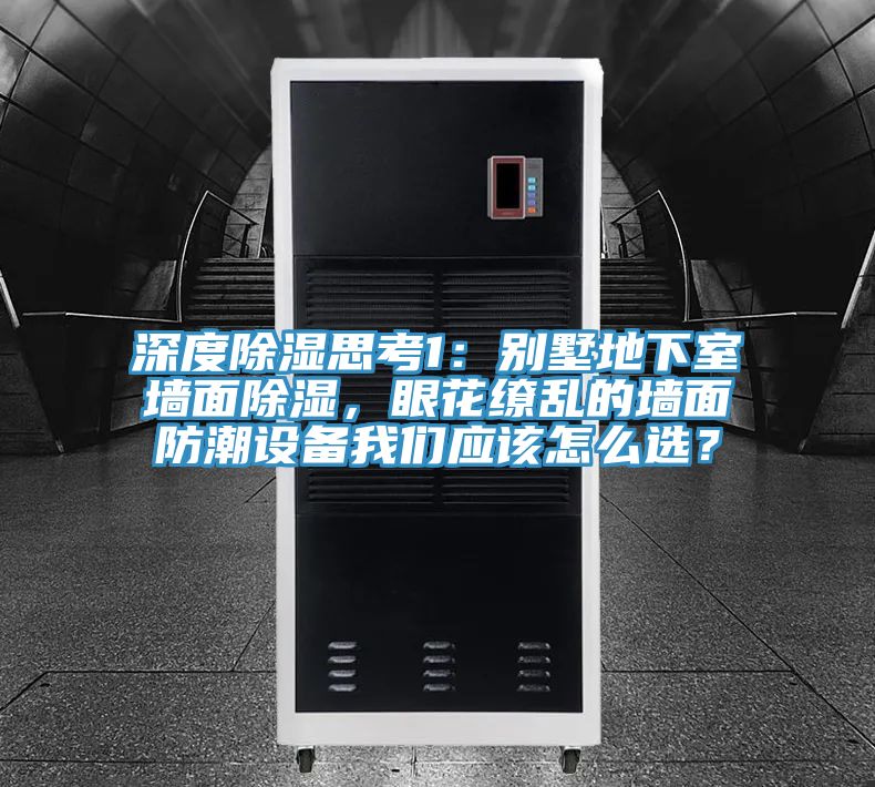 深度除濕思考1：別墅地下室牆麵除濕，眼花繚亂的牆麵防潮設備哔咔漫画免费观看入口官网應該怎麽選？