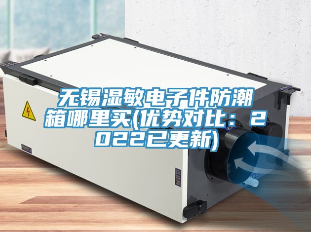 無錫濕敏電子件防潮箱哪裏買(優勢對比：2022已更新)