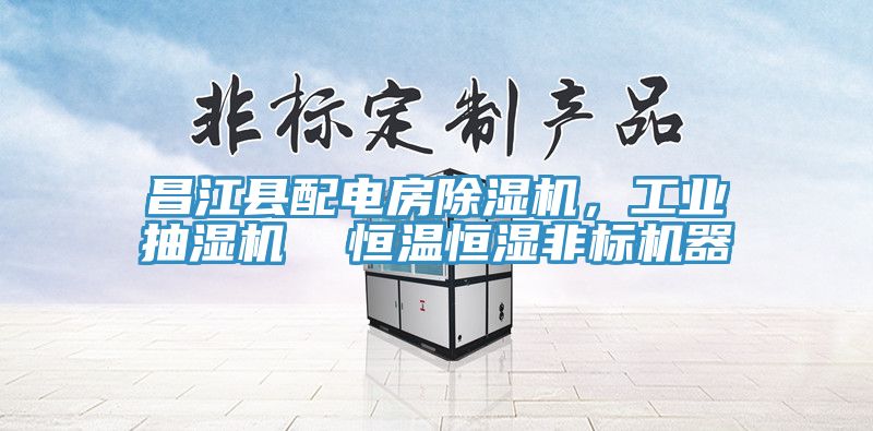 昌江縣配電房PICACG哔咔官网入口，工業抽濕機  恒溫恒濕非標機器