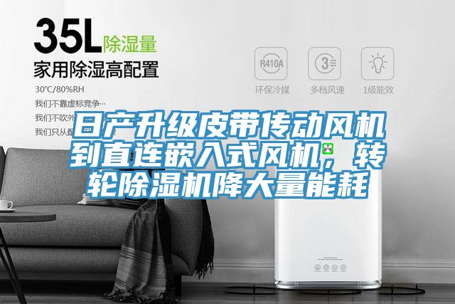 日產升級皮帶傳動風機到直連嵌入式風機，轉輪PICACG哔咔官网入口降大量能耗