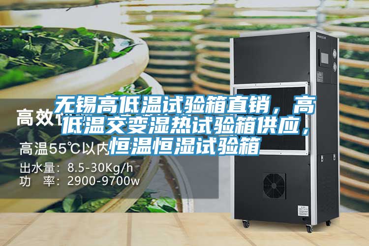 無錫高低溫試驗箱直銷，高低溫交變濕熱試驗箱供應，恒溫恒濕試驗箱
