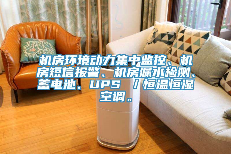 機房環境動力集中監控、機房短信報警、機房漏水檢測、蓄電池、UPS ／恒溫恒濕空調。