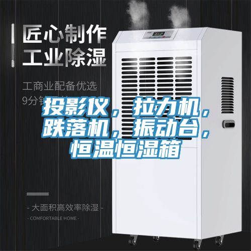 投影儀，拉力機，跌落機，振動台，恒溫恒濕箱