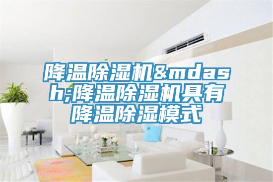 降溫PICACG哔咔官网入口—降溫PICACG哔咔官网入口具有降溫除濕模式