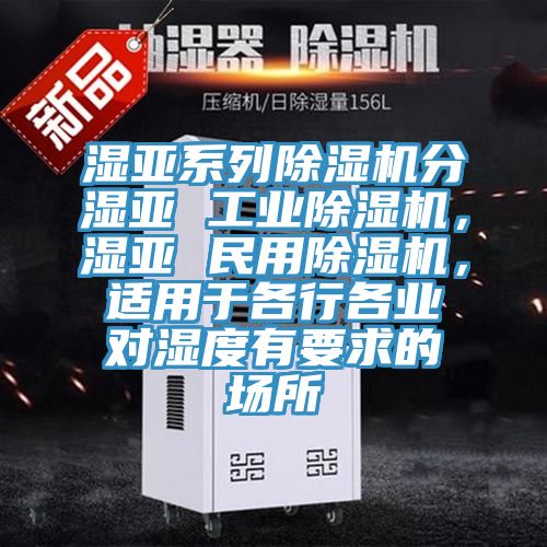 濕亞係列PICACG哔咔官网入口分濕亞 工業PICACG哔咔官网入口，濕亞 民用PICACG哔咔官网入口，適用於各行各業對濕度有要求的場所