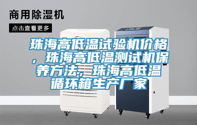 珠海高低溫試驗機價格，珠海高低溫測試機保養方法，珠海高低溫循環箱生產廠家