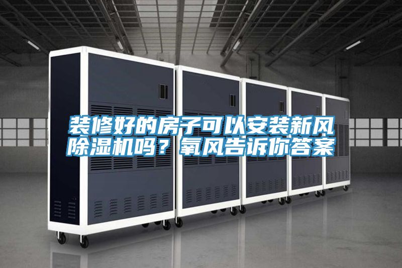 裝修好的房子可以安裝新風PICACG哔咔官网入口嗎？氧風告訴你答案