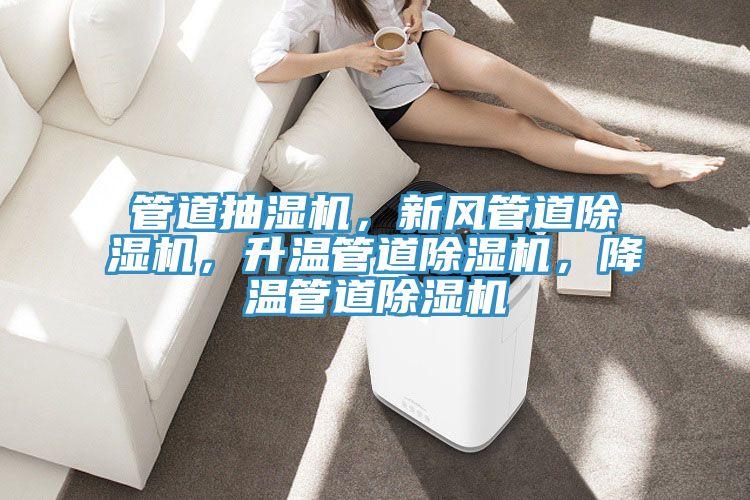 管道抽濕機，新風管道PICACG哔咔官网入口，升溫管道PICACG哔咔官网入口，降溫管道PICACG哔咔官网入口