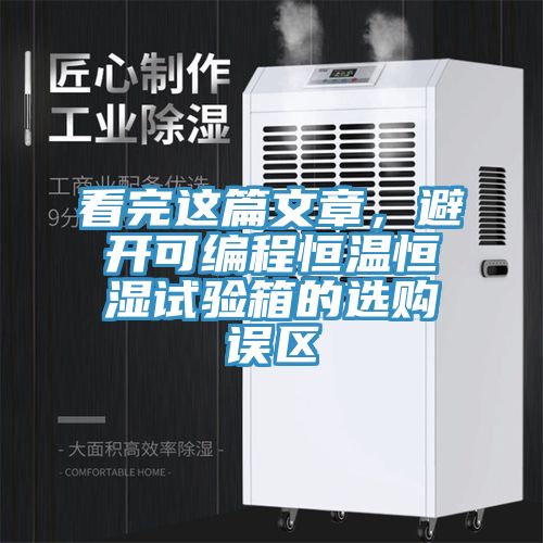 看完這篇文章，避開可編程恒溫恒濕試驗箱的選購誤區